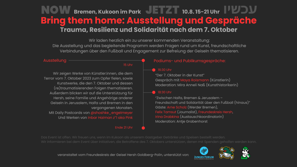 Veranstaltung: Bring them home. Ausstellung und Gespräche. Trauma, Resilienz und Solidarität nach dem 7. Oktober Bring them home. Ausstellung und Gespräche. Trauma, Resilienz und Solidarität nach dem 7. Oktober
